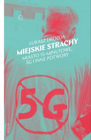 Miejskie strachy. Miasto 15-minutowe, 5G oraz...