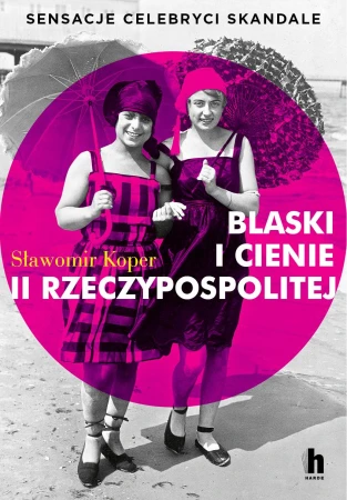 Blaski i cienie II Rzeczypospolitej. Sensacje,...