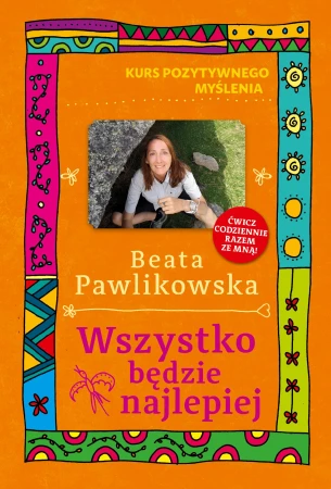 Wszystko będzie najlepiej. Kurs pozytywnego...