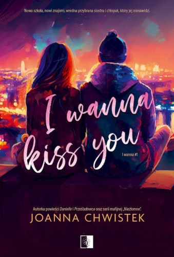 Przejdź do produktu I WANNA KISS YOU. I WANNA. TOM 1, JOANNA CHWISTEK