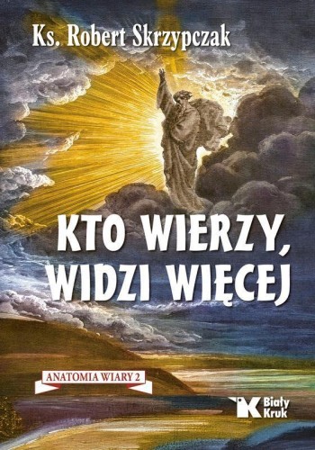 Przejdź do produktu KTO WIERZY, WIDZI WIĘCEJ. ANATOMIA WIARY. TOM 2