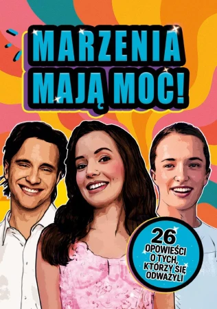 Marzenia mają moc! 26 opowieści o tych, którzy...