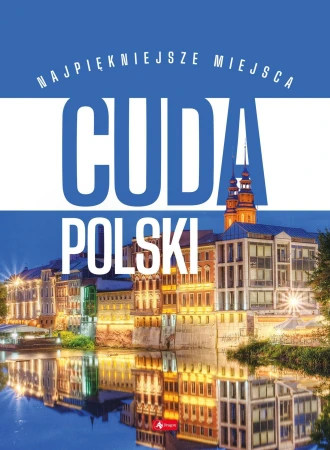 Cuda Polski. Najpiękniejsze miejsca. Podróże...