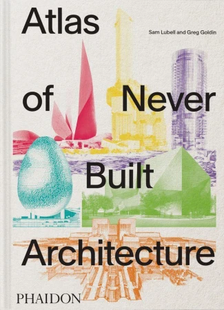 Atlas of Never Built Architecture, Sam Lubell