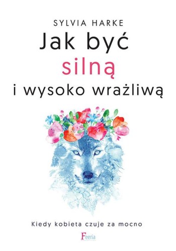 Przejdź do produktu JAK BYĆ SILNĄ I WYSOKO WRAŻLIWĄ. KIEDY KOBIETA...