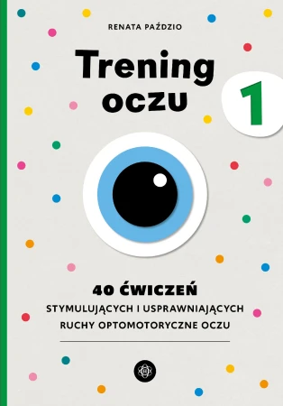 Trening oczu 1. 40 ćwiczeń stymulujących i...