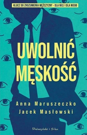 Uwolnić męskość, Anna Maruszeczko,Jacek Masłowski