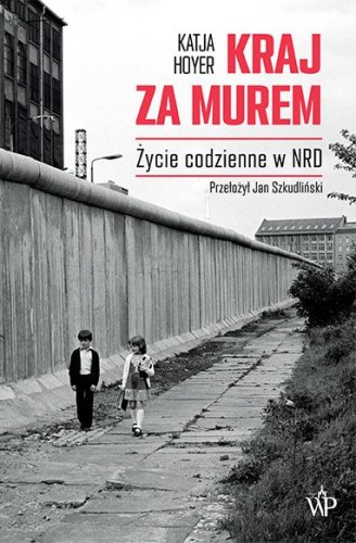 Przejdź do produktu KRAJ ZA MUREM. ŻYCIE CODZIENNE W NRD, KATJA HOYER