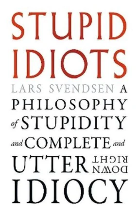 Stupid Idiots. A Philosophy of Stupidity and...