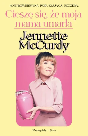 Cieszę się, że moja mama umarła, Jennette McCurdy