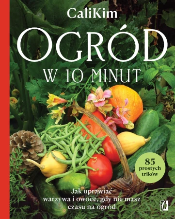 Ogród w 10 minut. Jak uprawiać warzywa i...