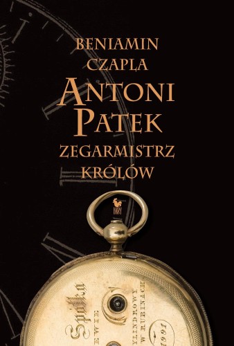 Przejdź do produktu ANTONI PATEK. ZEGARMISTRZ KRÓLÓW. ŚLADAMI ŻYCIA