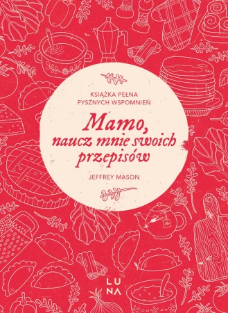 Mamo, naucz mnie swoich przepisów. Opowiedz mi...