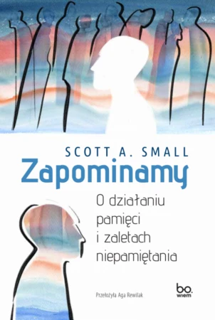 Zapominamy. O działaniu pamięci i zaletach...