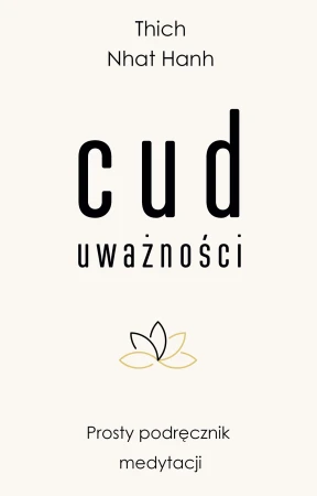 Cud uważności. Prosty podręcznik medytacji...
