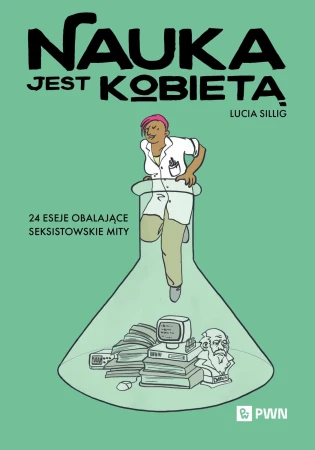 Nauka jest kobietą. 24 eseje obalające...