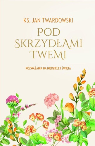 Przejdź do produktu POD SKRZYDŁAMI TWEMI. ROZWAŻANIA NA NIEDZIELE...