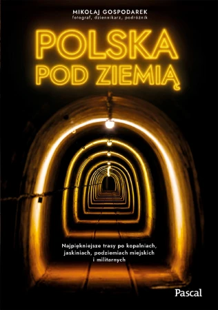 Polska pod ziemią. Najpiękniejsze trasy po...