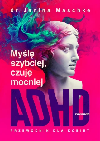 Myślę szybciej, czuję mocniej. ADHD -...