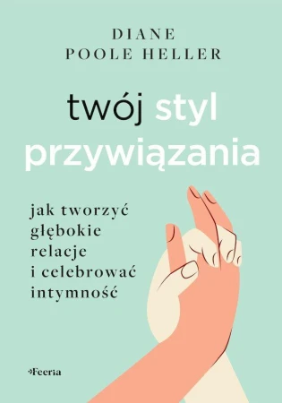Twój styl przywiązania. Jak tworzyć głębokie...
