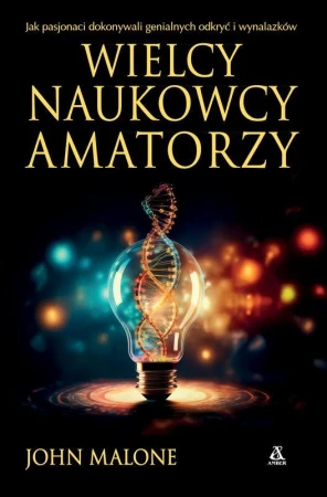 Wielcy naukowcy-amatorzy. Jak dokonywano...