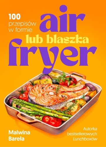 Przejdź do produktu AIR FRYER LUB BLASZKA. 100 PRZEPISÓW W FORMIE
