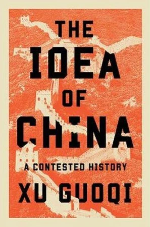 The Idea of China. A Contested History, Guoqi Xu