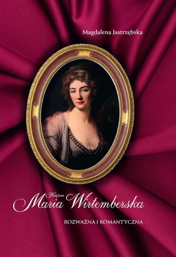 Przejdź do produktu KSIĘŻNA MARIA WIRTEMBERSKA. ROZWAŻNA I ROMANTYCZNA
