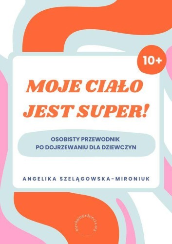 Przejdź do produktu MOJE CIAŁO JEST SUPER! OSOBISTY PRZEWODNIK PO...