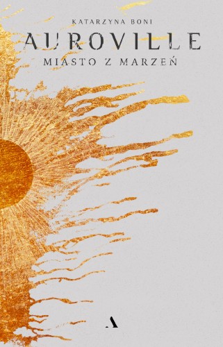 Przejdź do produktu AUROVILLE. MIASTO Z MARZEŃ, KATARZYNA BONI