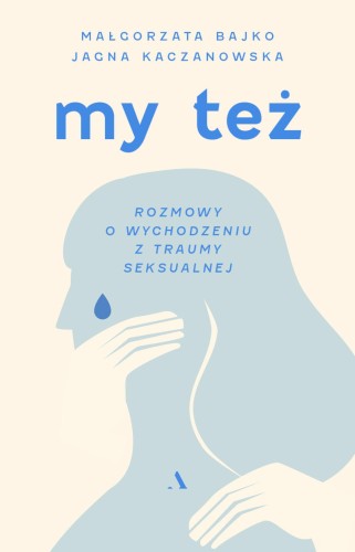 Przejdź do produktu MY TEŻ. ROZMOWY O WYCHODZENIU Z TRAUMY SEKSUALNEJ