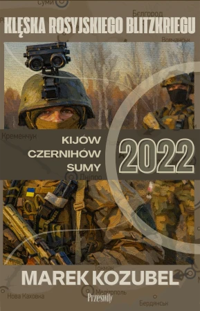 Kijów-Czernihów-Sumy 2022. Klęska rosyjskiego...