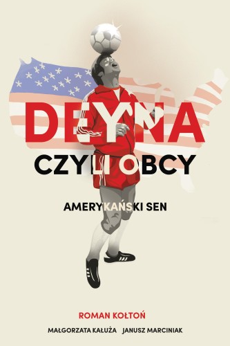 Przejdź do produktu DEYNA CZYLI OBCY. AMERYKAŃSKI SEN, ROMAN KOŁTOŃ