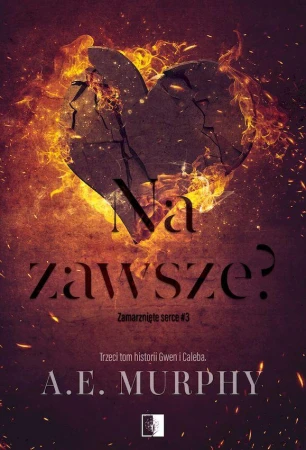 Na zawsze? Zamarznięte serce. Tom 3, A.E. Murphy