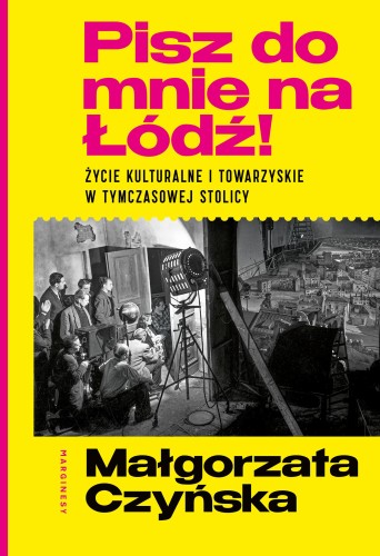 Przejdź do produktu PISZ DO MNIE NA ŁÓDŹ!. ŻYCIE KULTURALNE I...