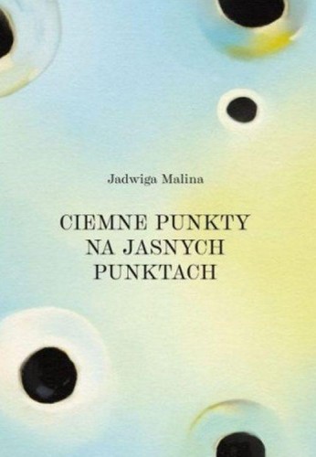 Przejdź do produktu CIEMNE PUNKTY NA JASNYCH PUNKTACH, JADWIGA MALINA