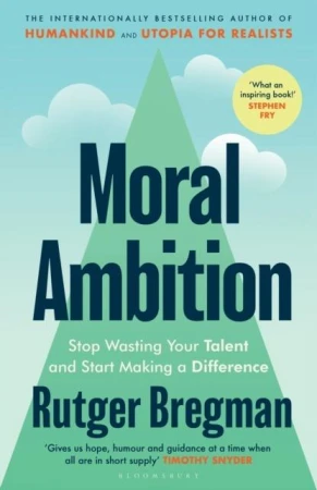 Moral Ambition. Stop Wasting Your Talent and...