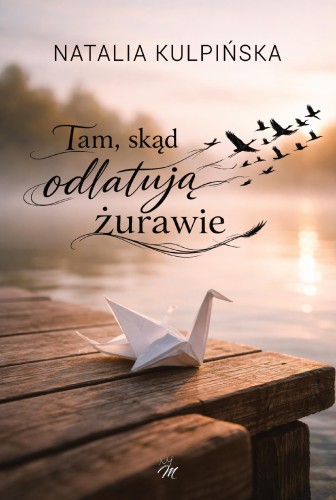 Przejdź do produktu TAM, SKĄD ODLATUJĄ ŻURAWIE, NATALIA KULPIŃSKA