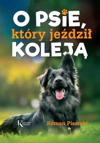 Przejdź do produktu O PSIE, KTÓRY JEŹDZIŁ KOLEJĄ. KOLOROWA KLASYKA