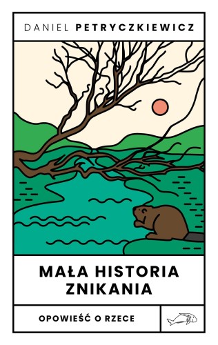Przejdź do produktu MAŁA HISTORIA ZNIKANIA. OPOWIEŚĆ O RZECE