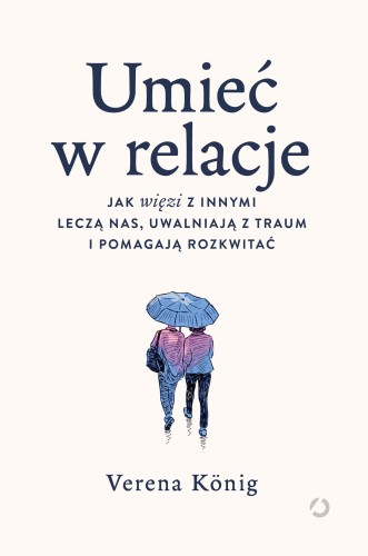 Przejdź do produktu UMIEĆ W RELACJE. JAK WIĘZI Z INNYMI LECZĄ NAS,...