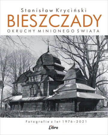 Bieszczady. Okruchy minionego świata....