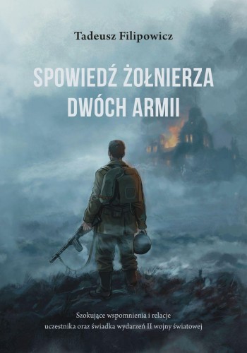 Przejdź do produktu SPOWIEDŹ ŻOŁNIERZA DWÓCH ARMII, TADEUSZ FILIPOWICZ