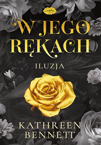 Przejdź do produktu W JEGO RĘKACH. ILUZJA, KATHREEN BENNETT