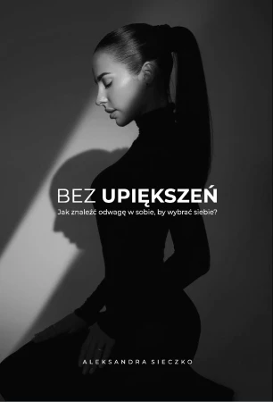 Bez upiększeń. Jak znaleźć odwagę w sobie, by...