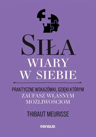 Siła wiary w siebie. Praktyczne wskazówki,...