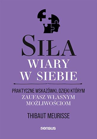 Przejdź do produktu SIŁA WIARY W SIEBIE. PRAKTYCZNE WSKAZÓWKI,...