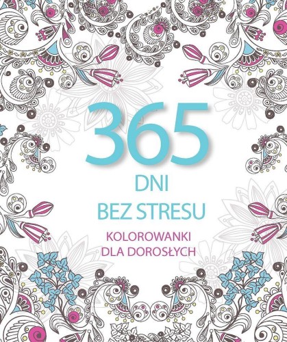 Przejdź do produktu 365 DNI BEZ STRESU. KOLOROWANKI DLA DOROSŁYCH