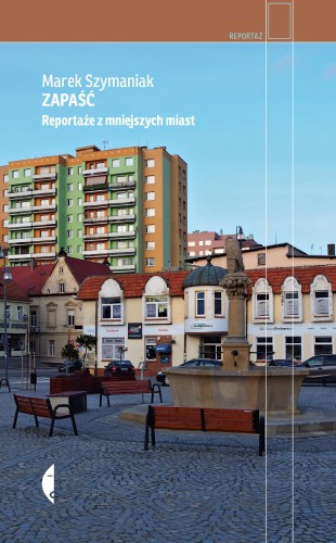 Przejdź do produktu ZAPAŚĆ. REPORTAŻE Z MNIEJSZYCH MIAST WYD. 2