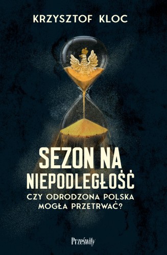 Przejdź do produktu SEZON NA NIEPODLEGŁOŚĆ. CZY ODRODZONA POLSKA...